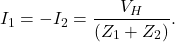\[I_1=-I_2=\frac{V_H}{(Z_1+Z_2)}.\]