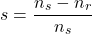 \[s=\frac{n_s-n_r}{n_s}\]