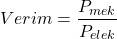 \[Verim=\frac{P_{mek}}{P_{elek}}\]