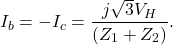 \[I_b=-I_c=\frac{j\sqrt3V_H}{(Z_1+Z_2)}.\]