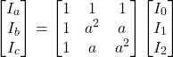 \[\begin{bmatrix}I_a\\I_b\\I_c\end{bmatrix}=\begin{bmatrix}1&1&1\\1&a^2&a\\1&a&a^2\end{bmatrix}\begin{bmatrix}I_0\\I_1\\I_2\end{bmatrix}\\\\\]