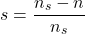 \[s=\frac{n_s-n}{n_s}\]