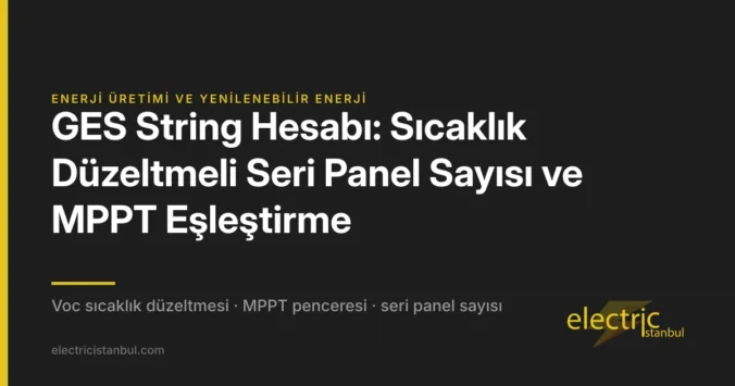 GES String Hesabı: Sıcaklık Düzeltmeli Seri Panel Sayısı ve MPPT Eşleştirme — kapak görseli