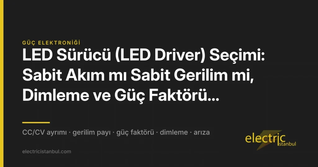 LED Sürücü (LED Driver) Seçimi: Sabit Akım mı Sabit Gerilim mi, Dimleme ve Güç Faktörü Karşılaştırması — kapak görseli