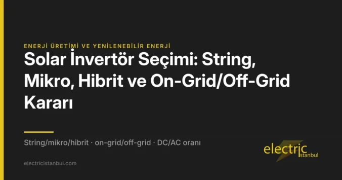 Solar İnvertör Seçimi: String, Mikro, Hibrit ve On-Grid/Off-Grid Kararı — kapak görseli
