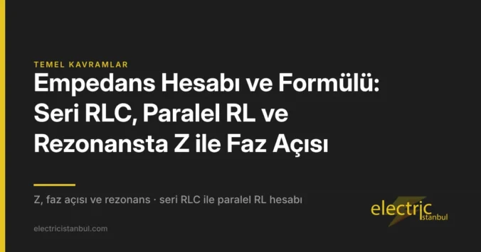 Empedans Hesabı ve Formülü: Seri RLC, Paralel RL ve Rezonansta Z ile Faz Açısı — kapak görseli
