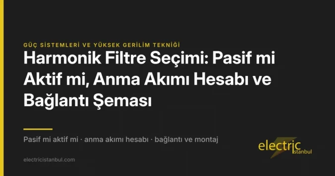 Harmonik Filtre Seçimi: Pasif mi Aktif mi, Anma Akımı Hesabı ve Bağlantı Şeması — kapak görseli