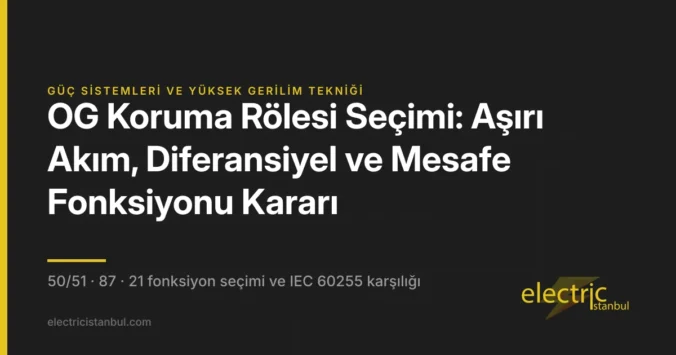 OG Koruma Rölesi Seçimi: Aşırı Akım, Diferansiyel ve Mesafe Fonksiyonu Kararı — kapak görseli