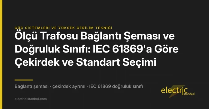 Ölçü Trafosu Bağlantı Şeması ve Doğruluk Sınıfı: IEC 61869'a Göre Çekirdek ve Standart Seçimi — kapak görseli