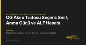 OG Akım Trafosu Seçimi: Sınıf, Anma Gücü ve ALF Hesabı — kapak görseli