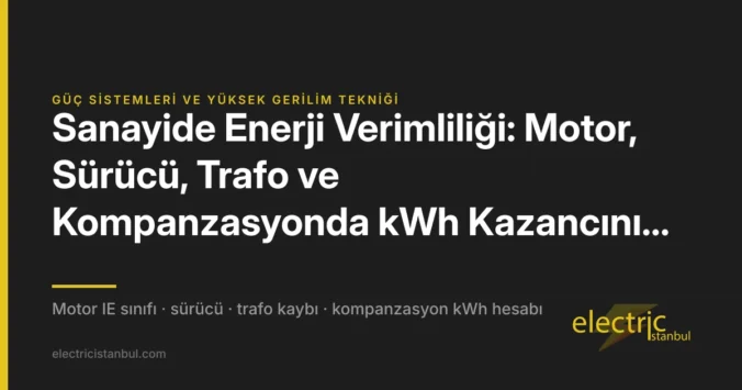 Sanayide Enerji Verimliliği: Motor, Sürücü, Trafo ve Kompanzasyonda kWh Kazancını Hesaplama — kapak görseli